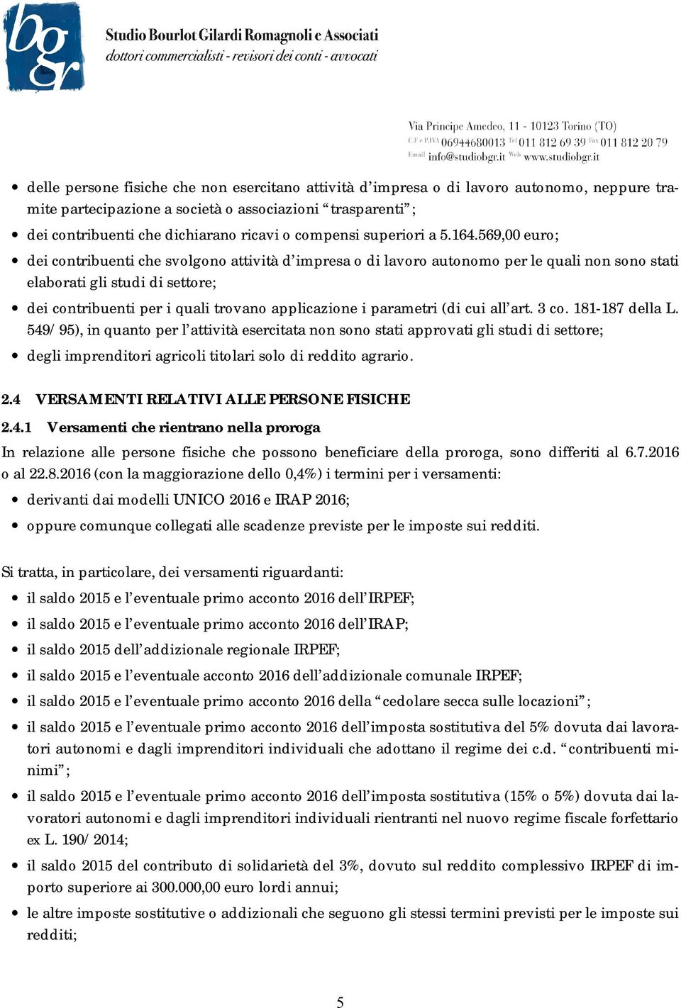 569,00 euro; dei contribuenti che svolgono attività d impresa o di lavoro autonomo per le quali non sono stati elaborati gli studi di settore; dei contribuenti per i quali trovano applicazione i