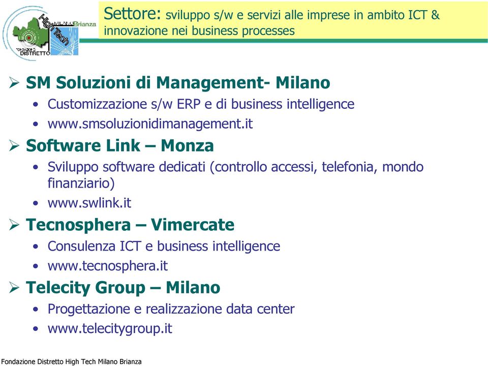 it Software Link Monza Sviluppo software dedicati (controllo accessi, telefonia, mondo finanziario) www.swlink.