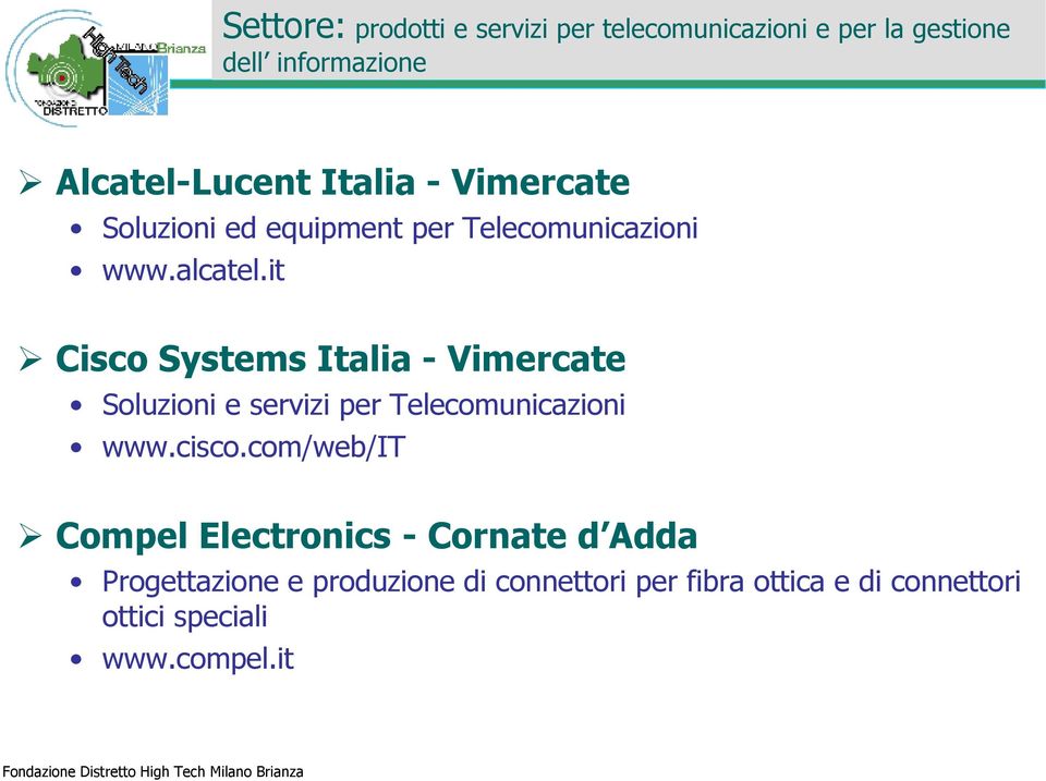 it Cisco Systems Italia - Vimercate Soluzioni e servizi per Telecomunicazioni www.cisco.