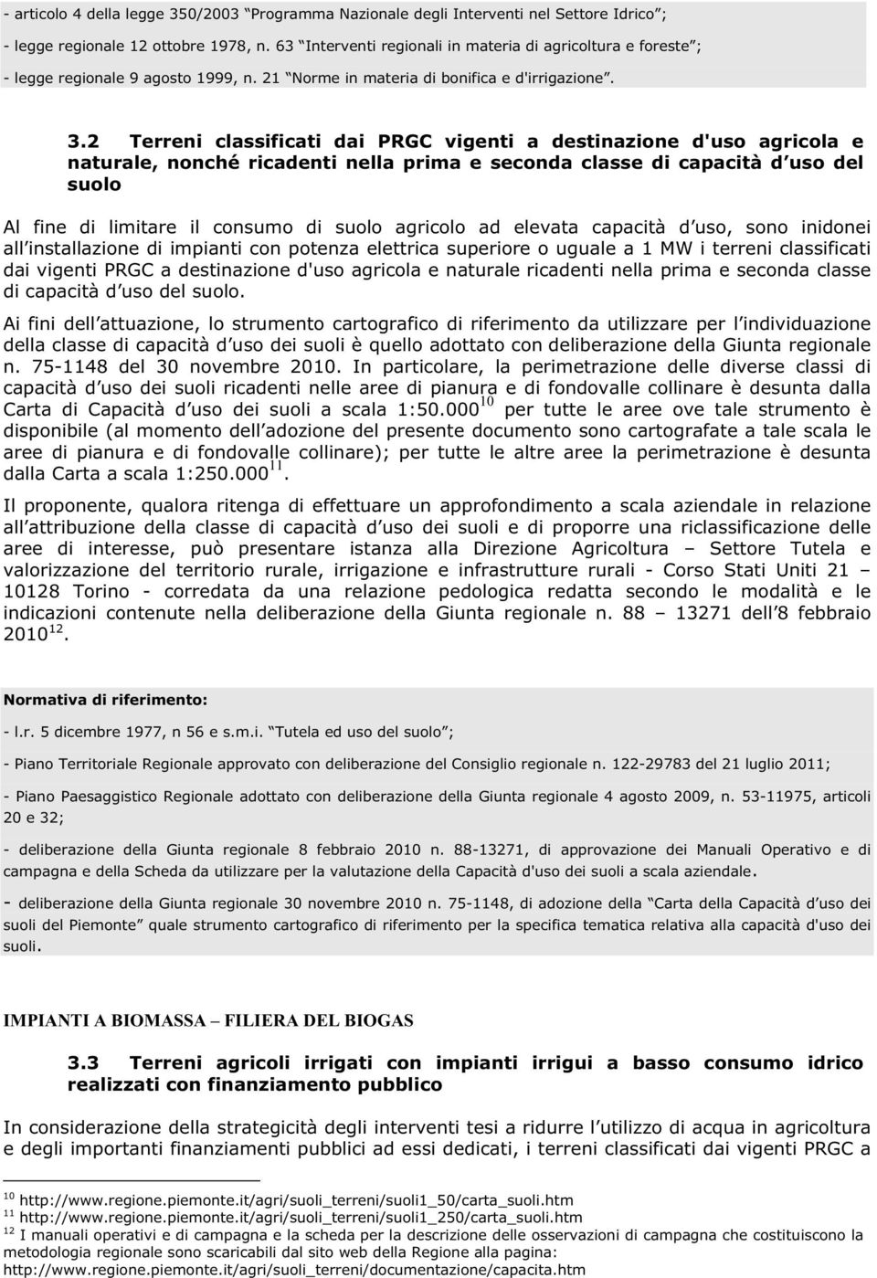 2 Terreni classificati dai PRGC vigenti a destinazione d'uso agricola e naturale, nonché ricadenti nella prima e seconda classe di capacità d uso del suolo Al fine di limitare il consumo di suolo