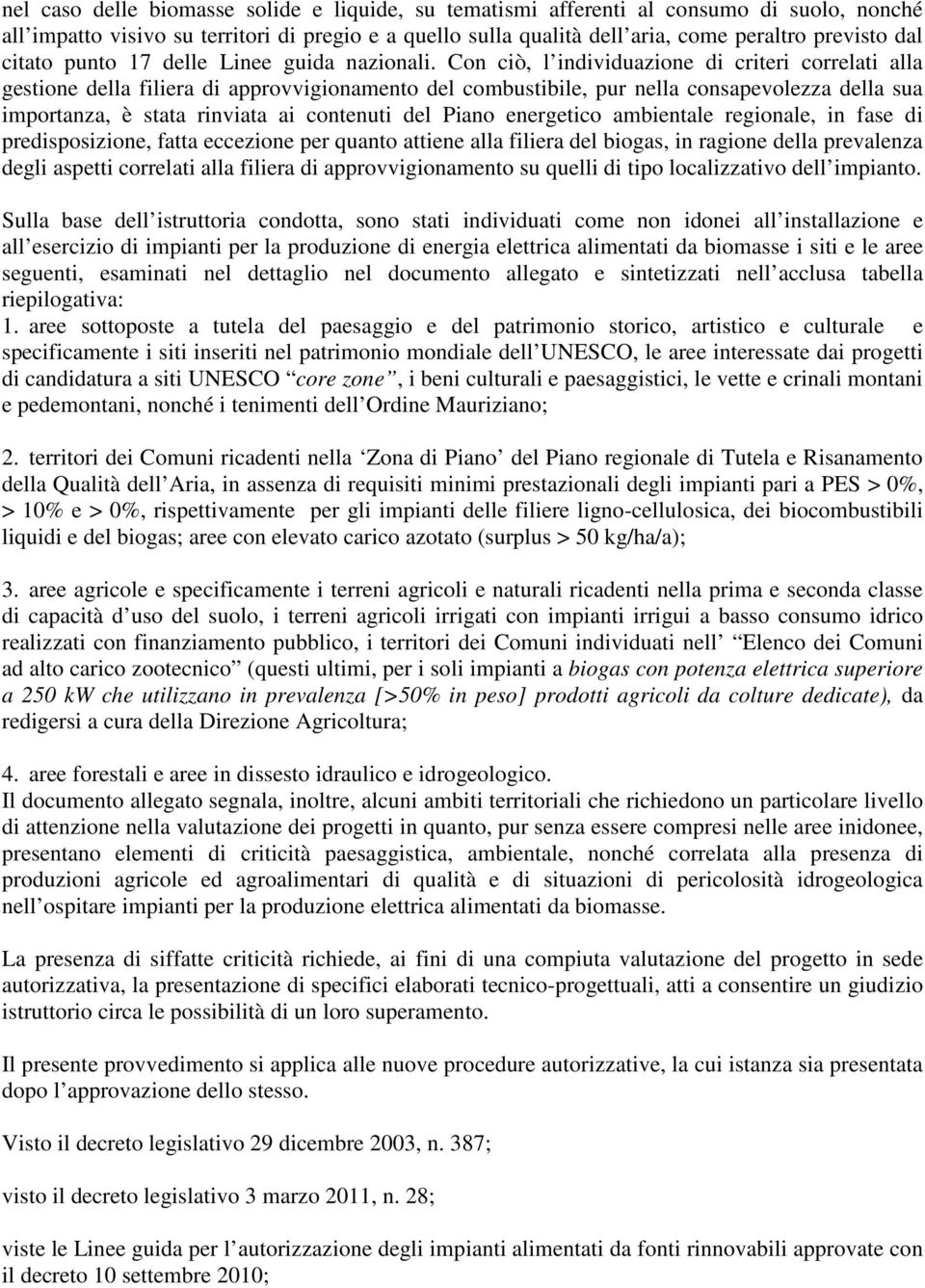 Con ciò, l individuazione di criteri correlati alla gestione della filiera di approvvigionamento del combustibile, pur nella consapevolezza della sua importanza, è stata rinviata ai contenuti del