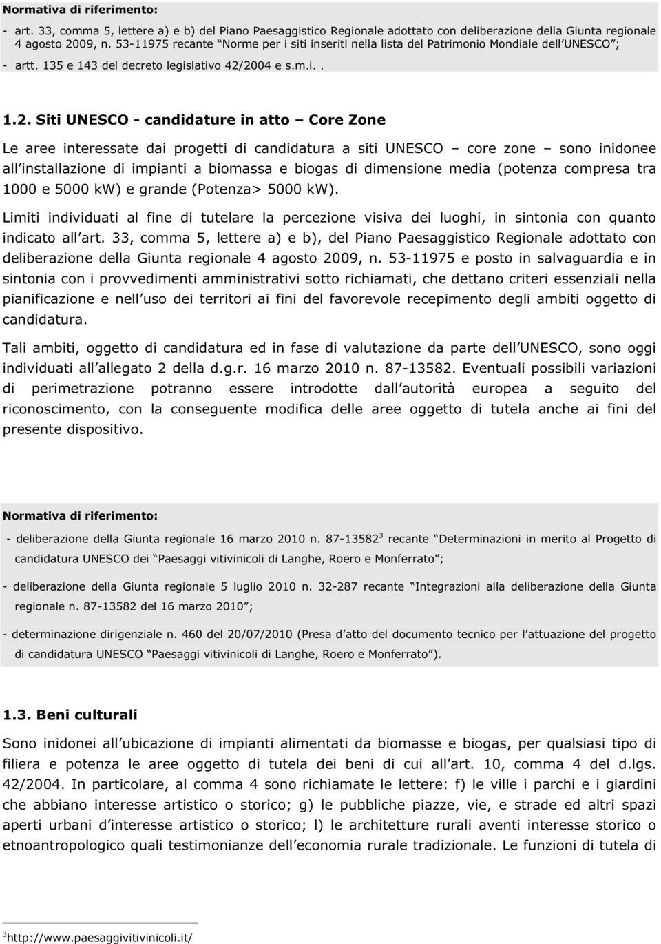 2004 e s.m.i.. 1.2. Siti UNESCO - candidature in atto Core Zone Le aree interessate dai progetti di candidatura a siti UNESCO core zone sono inidonee all installazione di impianti a biomassa e biogas