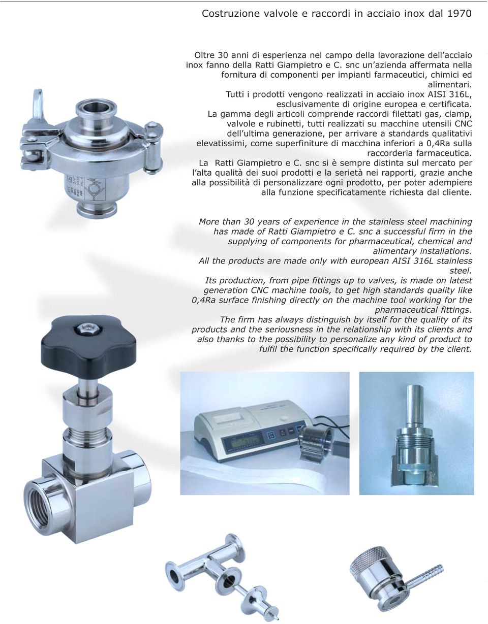 Tutti i prodotti vengono realizzati in acciaio inox AISI 316L, esclusivamente di origine europea e certificata.