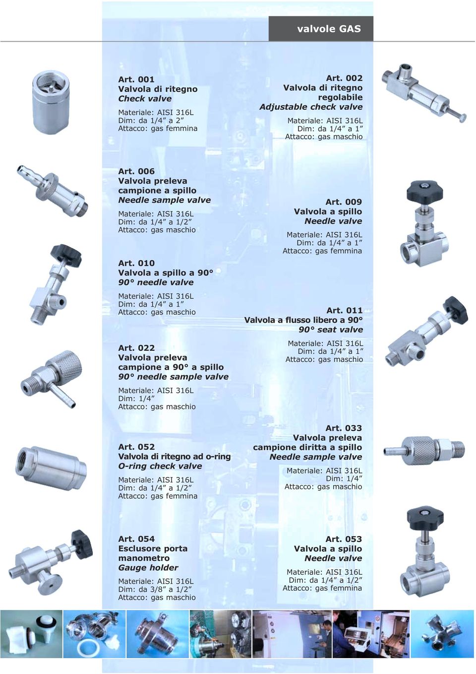 011 Valvola a flusso libero a 90 90 seat valve Art. 022 campione a 90 a spillo 90 needle sample valve Dim: 1/4 Art.