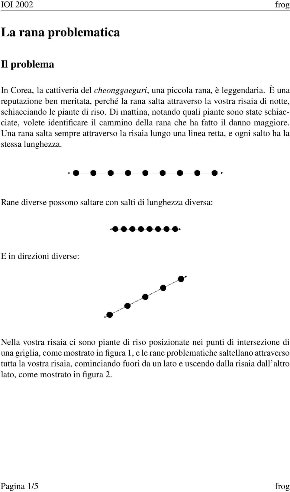 Di mattina, notando quali piante sono state schiacciate, volete identificare il cammino della rana che ha fatto il danno maggiore.