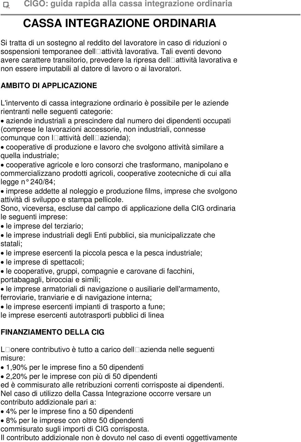 AMBITO DI APPLICAZIONE L'intervento di cassa integrazione ordinario è possibile per le aziende rientranti nelle seguenti categorie: aziende industriali a prescindere dal numero dei dipendenti