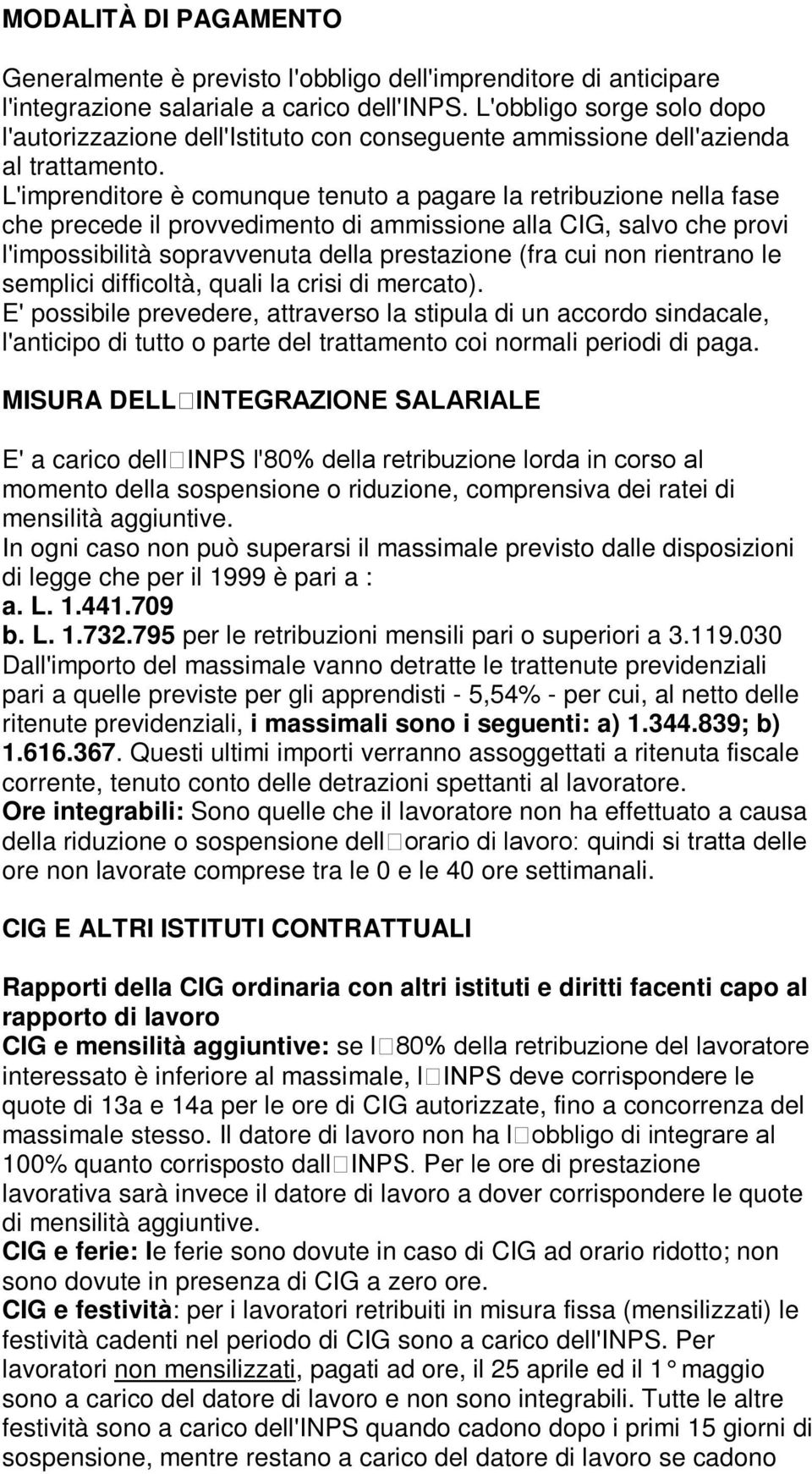 L'imprenditore è comunque tenuto a pagare la retribuzione nella fase che precede il provvedimento di ammissione alla CIG, salvo che provi l'impossibilità sopravvenuta della prestazione (fra cui non