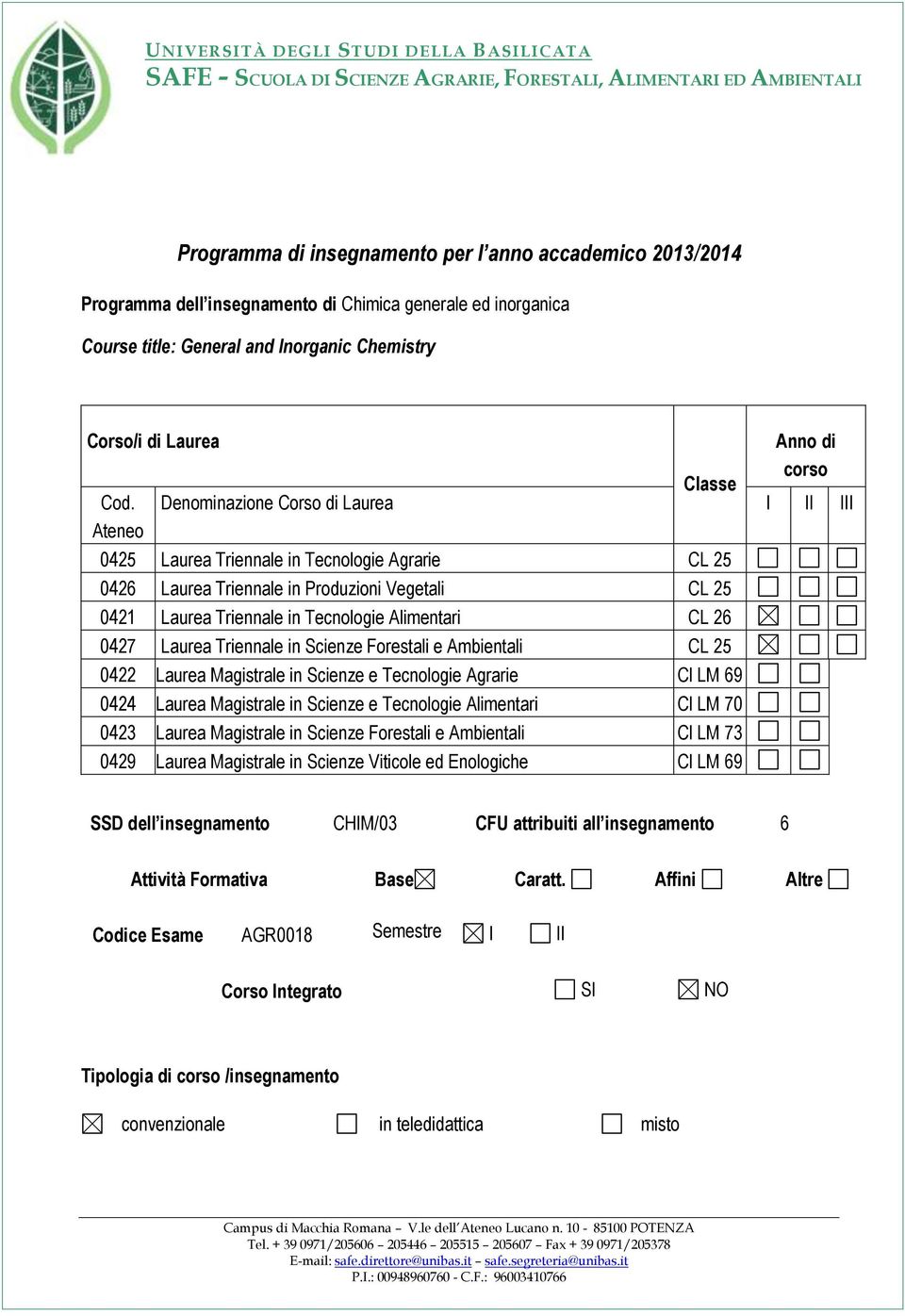 Denominazione Corso di Laurea I II III Ateneo 0425 Laurea Triennale in Tecnologie Agrarie CL 25 0426 Laurea Triennale in Produzioni Vegetali CL 25 0421 Laurea Triennale in Tecnologie Alimentari CL 26