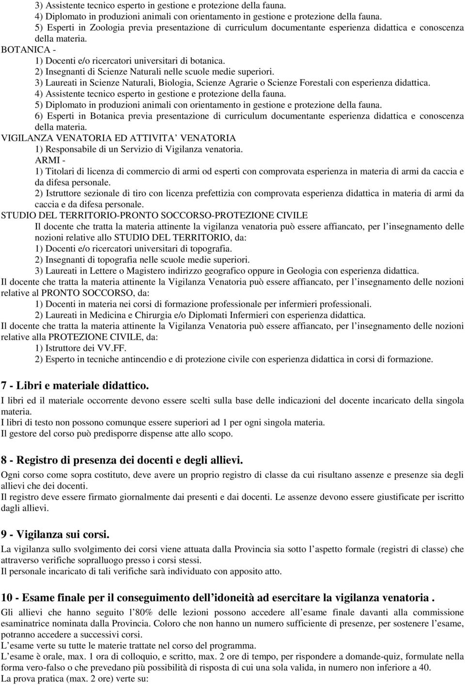 2) Insegnanti di Scienze Naturali nelle scuole medie superiori. 3) Laureati in Scienze Naturali, Biologia, Scienze Agrarie o Scienze Forestali con esperienza didattica.