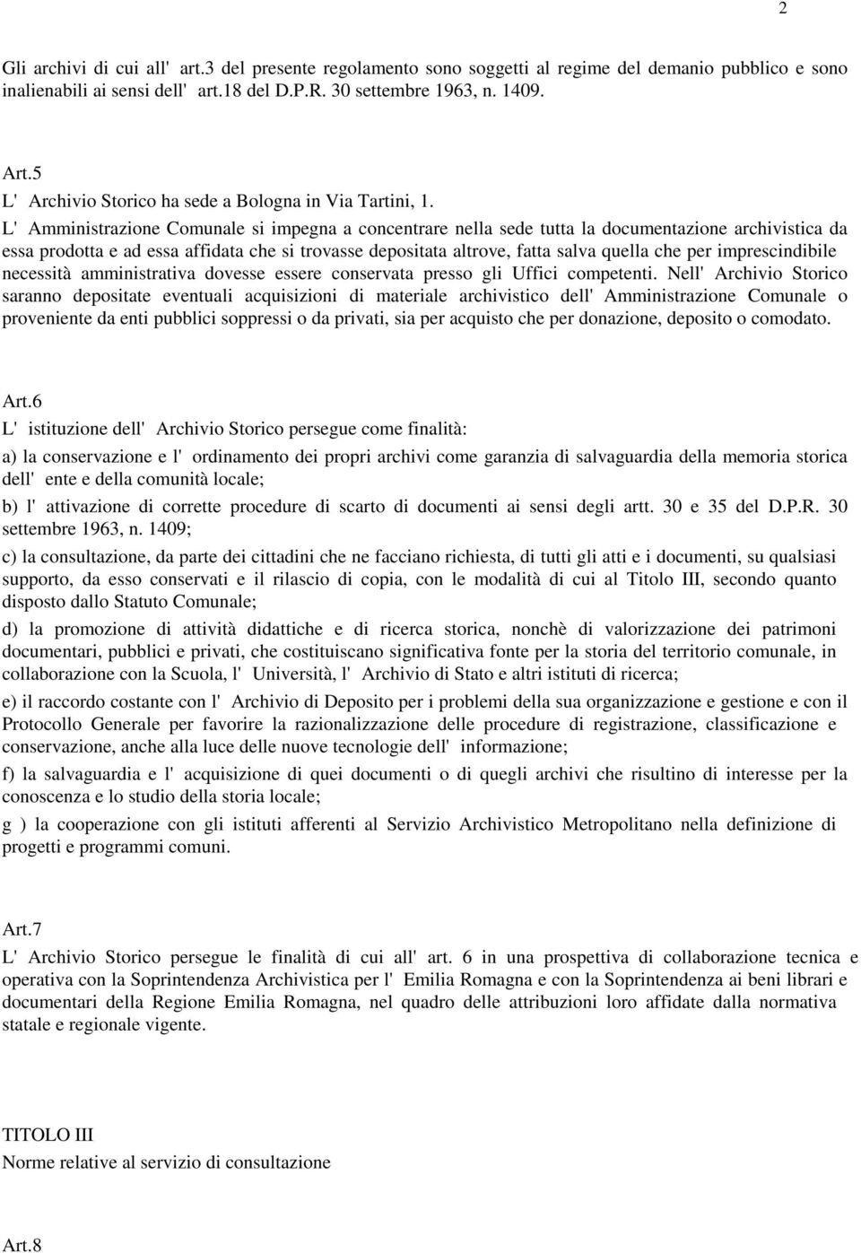 L'Amministrazione Comunale si impegna a concentrare nella sede tutta la documentazione archivistica da essa prodotta e ad essa affidata che si trovasse depositata altrove, fatta salva quella che per