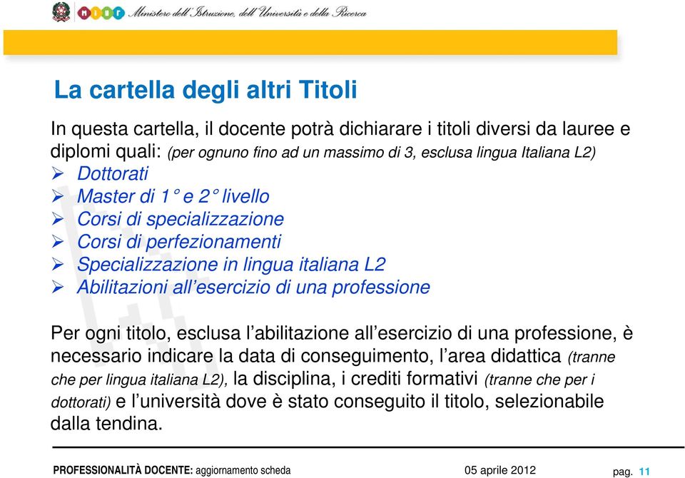 di una professione Per ogni titolo, esclusa l abilitazione all esercizio di una professione, è necessario indicare la data di conseguimento, l area didattica (tranne che