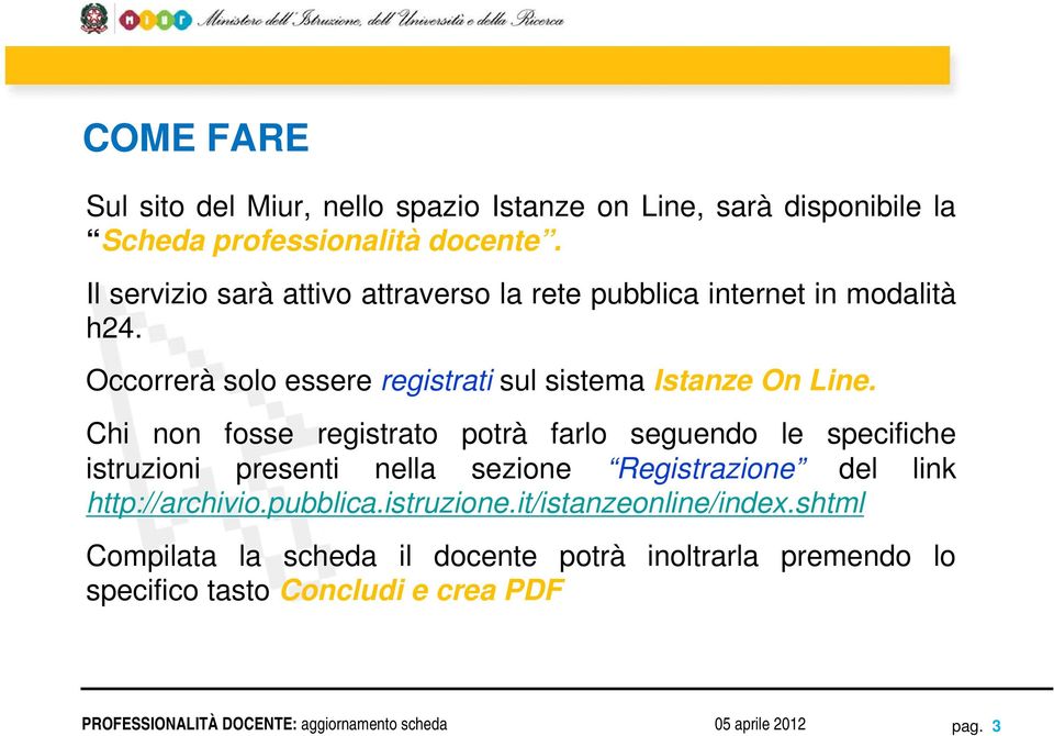 Occorrerà solo essere registrati sul sistema Istanze On Line.