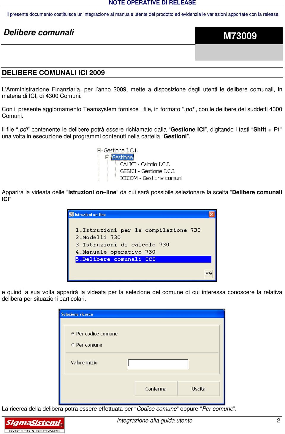 pdf contenente le delibere potrà essere richiamato dalla Gestione ICI, digitando i tasti Shift + F1 una volta in esecuzione dei programmi contenuti nella cartella Gestioni.