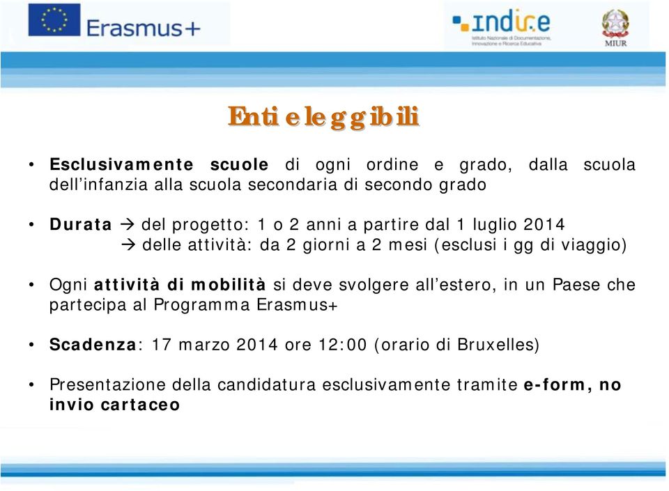 viaggio) Ogni attività di mobilità si deve svolgere all estero, in un Paese che partecipa al Programma Erasmus+ Scadenza: