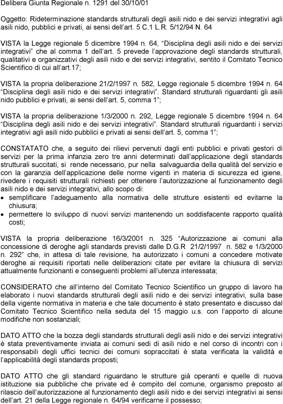 5 prevede l approvazione degli standards strutturali, qualitativi e organizzativi degli asili nido e dei servizi integrativi, sentito il Comitato Tecnico Scientifico di cui all art.