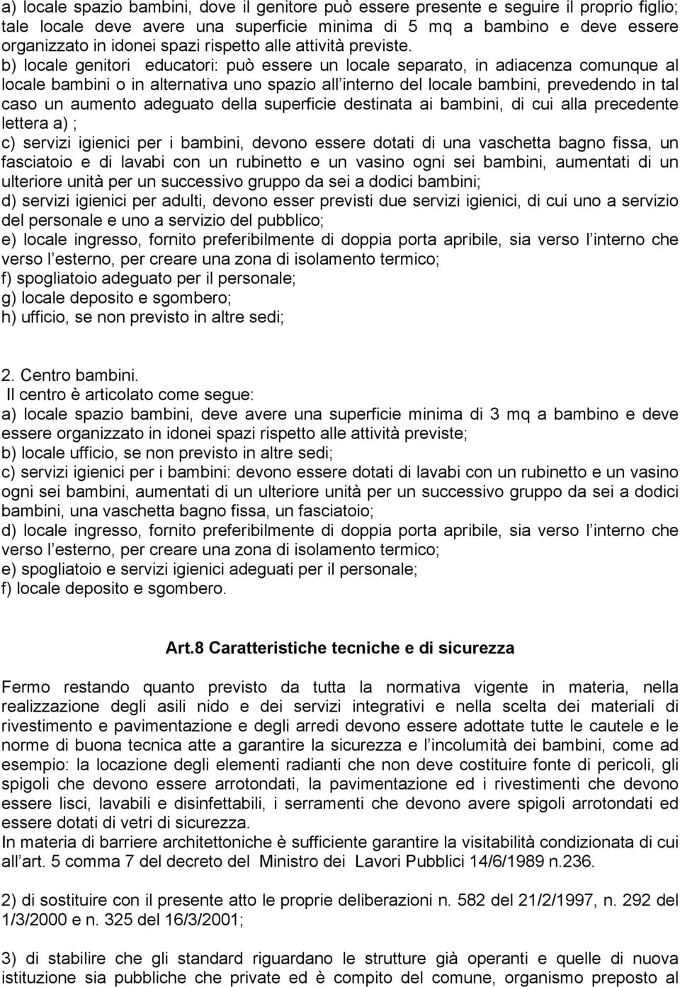 b) locale genitori educatori: può essere un locale separato, in adiacenza comunque al locale bambini o in alternativa uno spazio all interno del locale bambini, prevedendo in tal caso un aumento