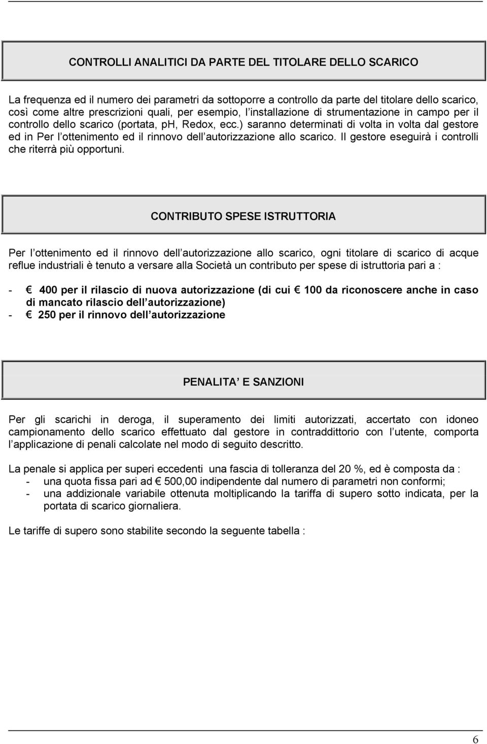 ) saranno determinati di volta in volta dal gestore ed in Per l ottenimento ed il rinnovo dell autorizzazione allo scarico. Il gestore eseguirà i controlli che riterrà più opportuni.