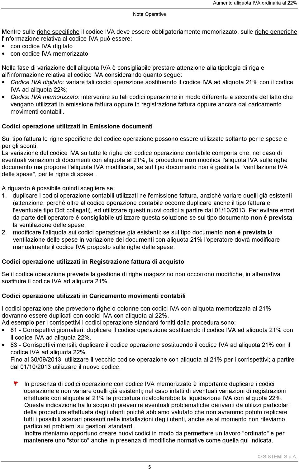 digitato: variare tali codici operazione sostituendo il codice IVA ad aliquota 21% con il codice IVA ad aliquota 22%; Codice IVA memorizzato: intervenire su tali codici operazione in modo differente