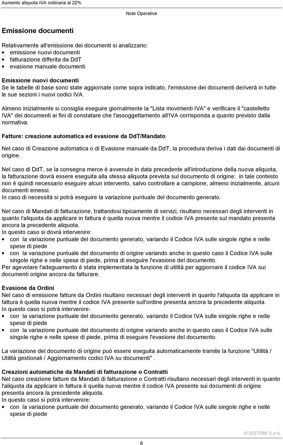 Almeno inizialmente si consiglia eseguire giornalmente la "Lista movimenti IVA" e verificare il "castelletto IVA" dei documenti ai fini di constatare che l'assoggettamento all'iva corrisponda a