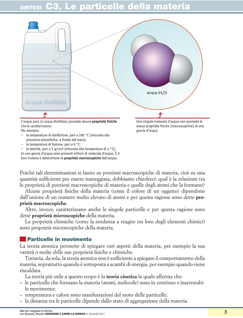 temperatura di 4 C). In una goccia d acqua sono presenti milioni di molecole d acqua. È il loro insieme a determinare le proprietà macroscopiche dell acqua.