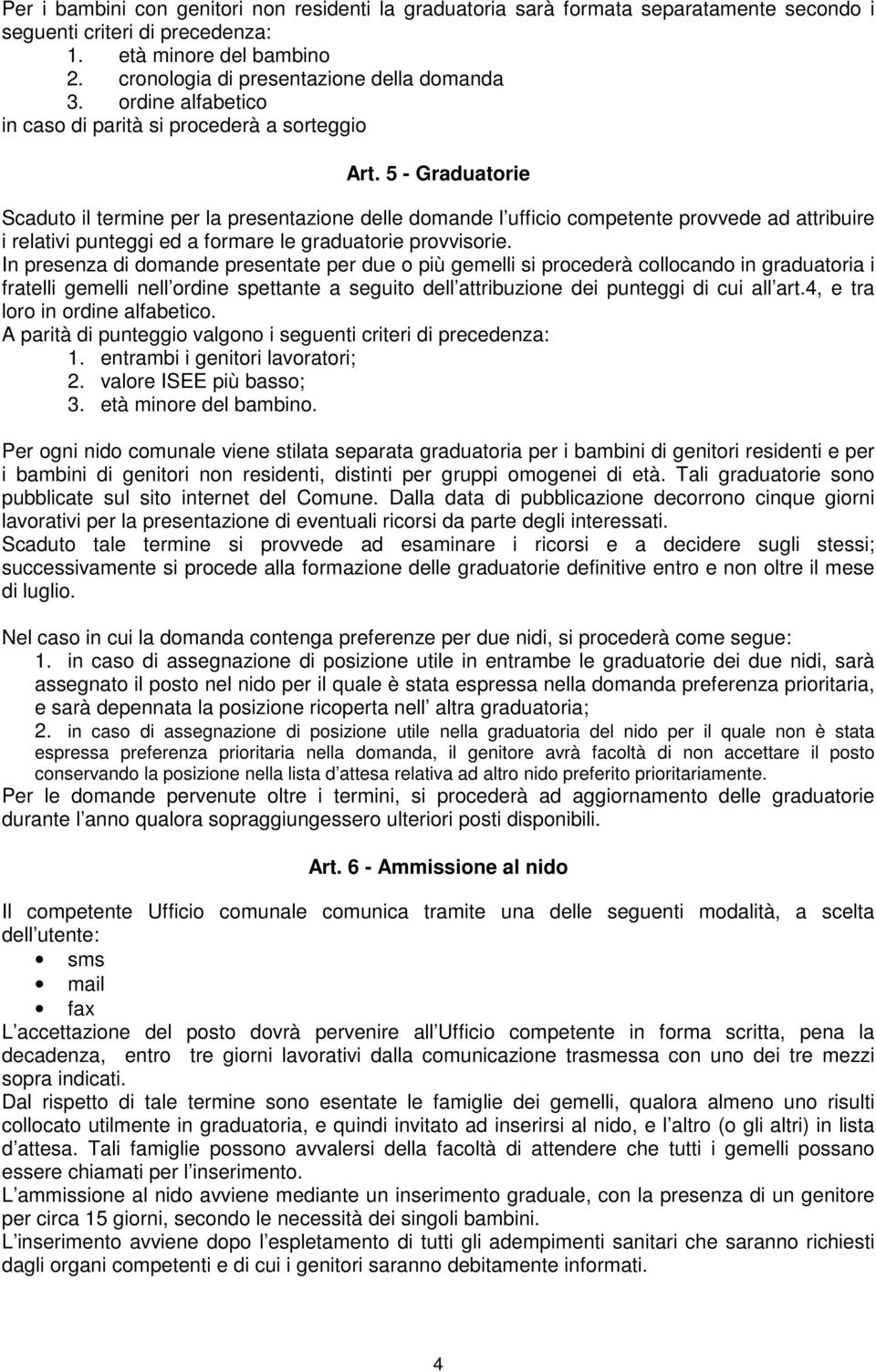 5 - Graduatorie Scaduto il termine per la presentazione delle domande l ufficio competente provvede ad attribuire i relativi punteggi ed a formare le graduatorie provvisorie.