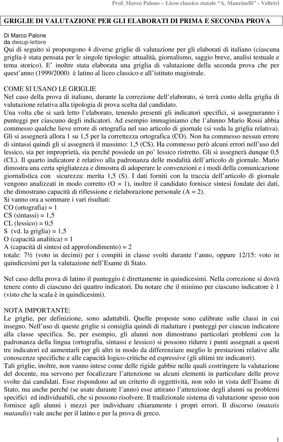 E inoltre stata elaborata una griglia di valutazione della seconda prova che per quest anno (1999/2000) è latino al liceo classico e all istituto magistrale.