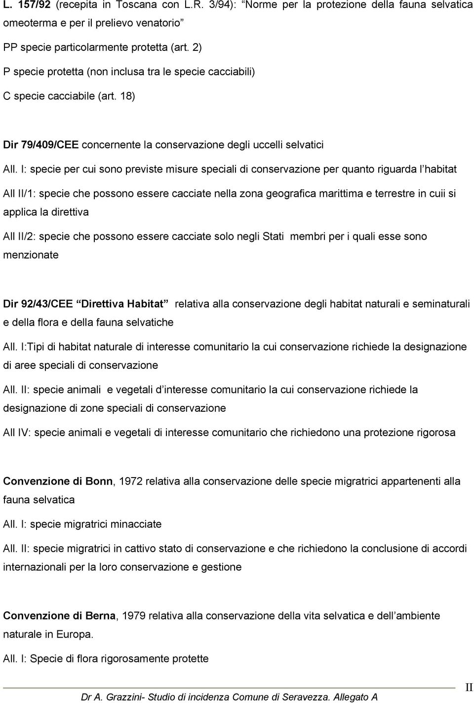 I: specie per cui sono previste misure speciali di conservazione per quanto riguarda l habitat All II/1: specie che possono essere cacciate nella zona geografica marittima e terrestre in cuii si