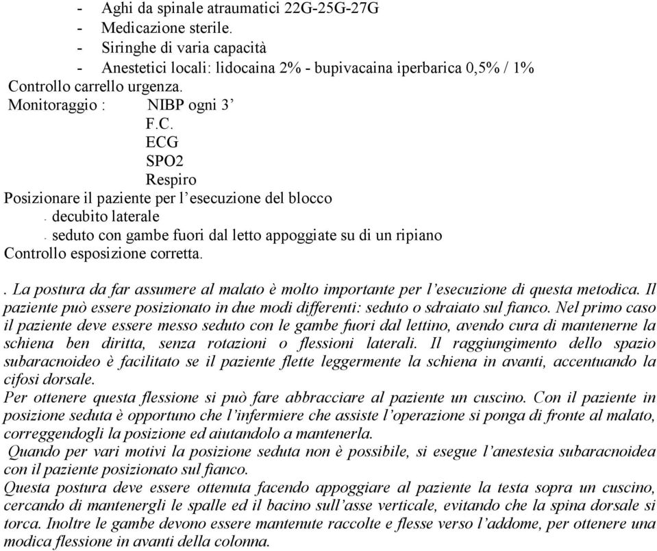 ECG SPO2 Respiro Posizionare il paziente per l esecuzione del blocco - decubito laterale - seduto con gambe fuori dal letto appoggiate su di un ripiano Controllo esposizione corretta.