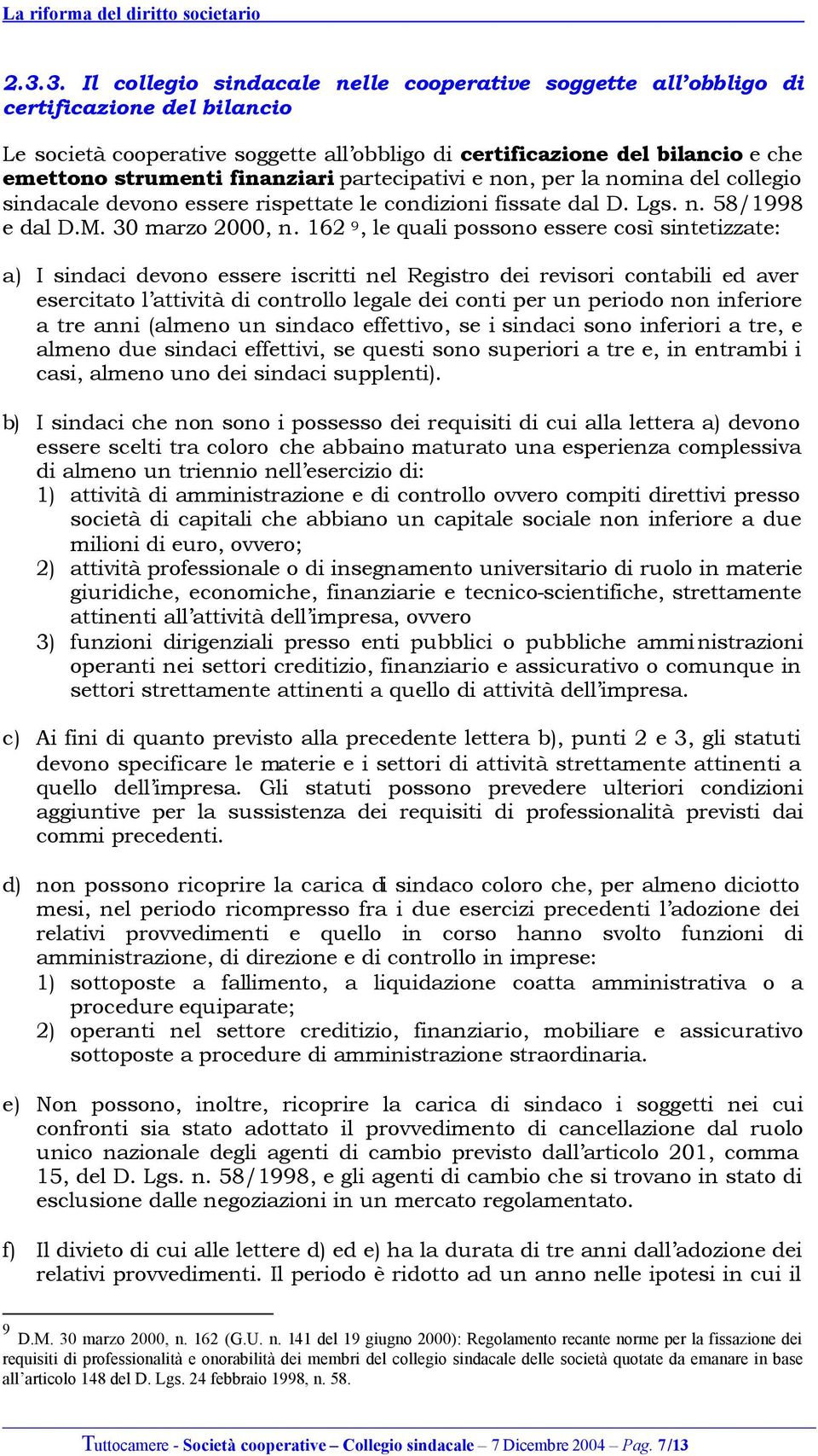 162 9, le quali possono essere così sintetizzate: a) I sindaci devono essere iscritti nel Registro dei revisori contabili ed aver esercitato l attività di controllo legale dei conti per un periodo