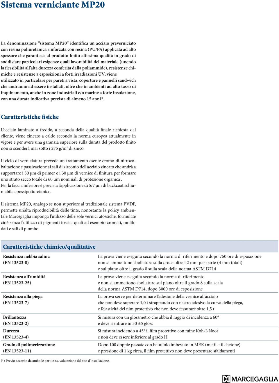 resistenze a esposizioni a forti irradiazioni UV; viene utilizzato in particolare per pareti a vista, coperture e pannelli sandwich che andranno ad essere installati, oltre che in ambienti ad alto