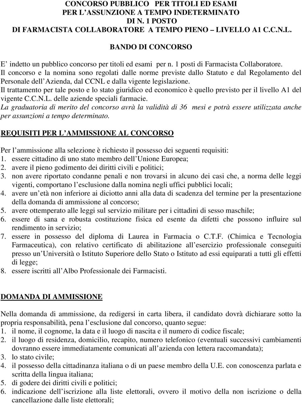 Il trattamento per tale posto e lo stato giuridico ed economico è quello previsto per il livello A1 del vigente C.C.N.L. delle aziende speciali farmacie.