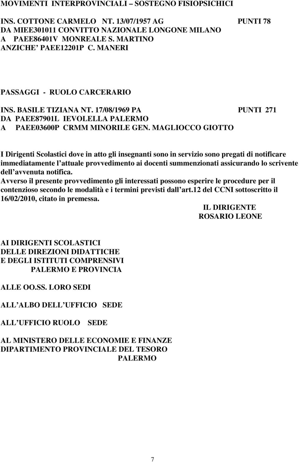 MAGLIOCCO GIOTTO I Dirigenti Scolastici dove in atto gli insegnanti sono in servizio sono pregati di notificare immediatamente l attuale provvedimento ai docenti summenzionati assicurando lo