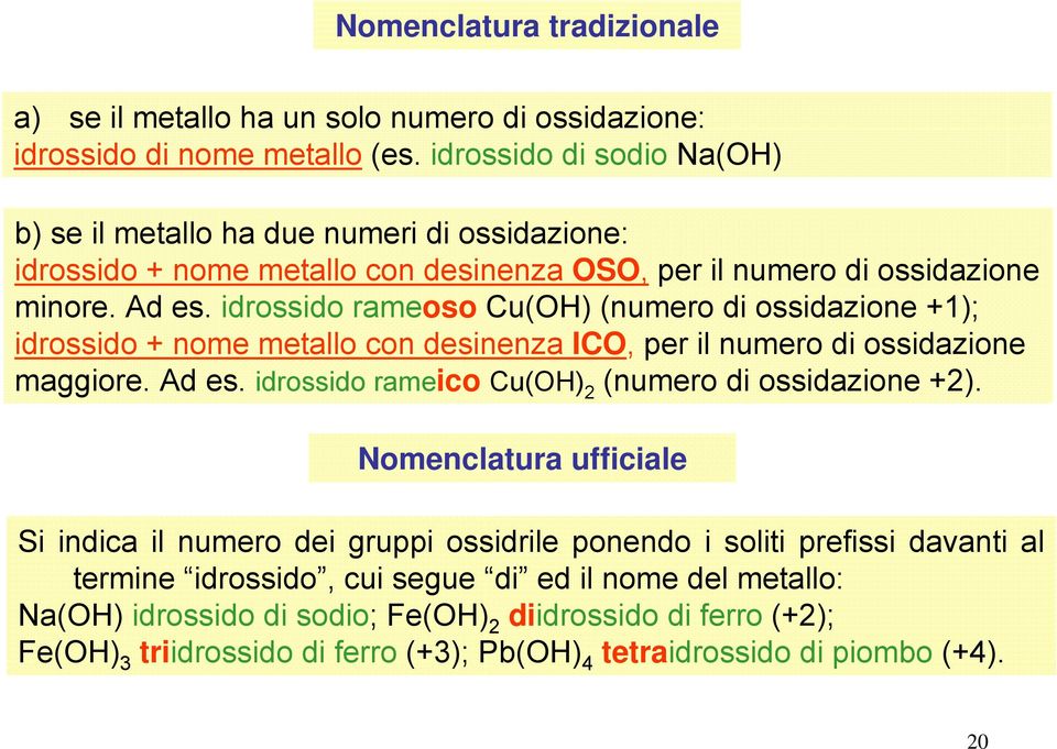 idrossido rameoso Cu(OH) (numero di ossidazione +1); idrossido + nome metallo con desinenza ICO, per il numero di ossidazione maggiore. Ad es.