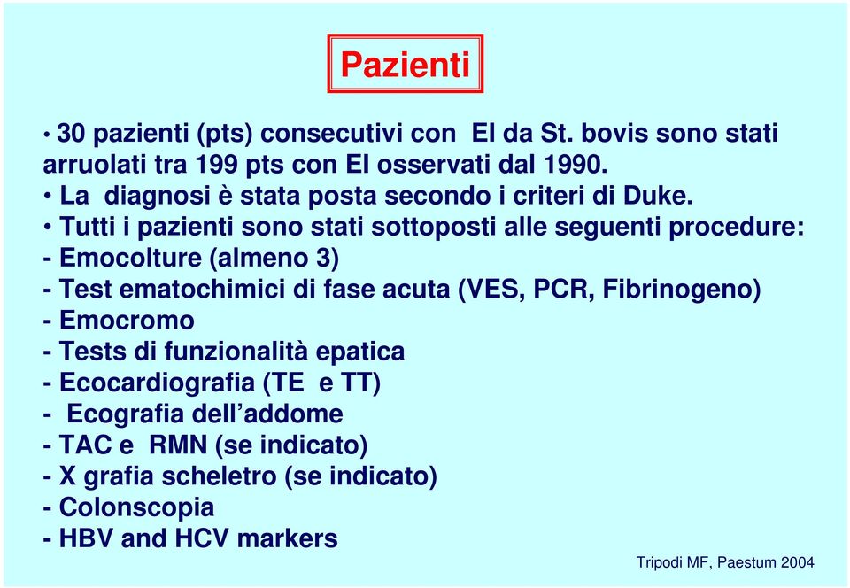 Tutti i pazienti sono stati sottoposti alle seguenti procedure: - Emocolture (almeno 3) - Test ematochimici di fase acuta