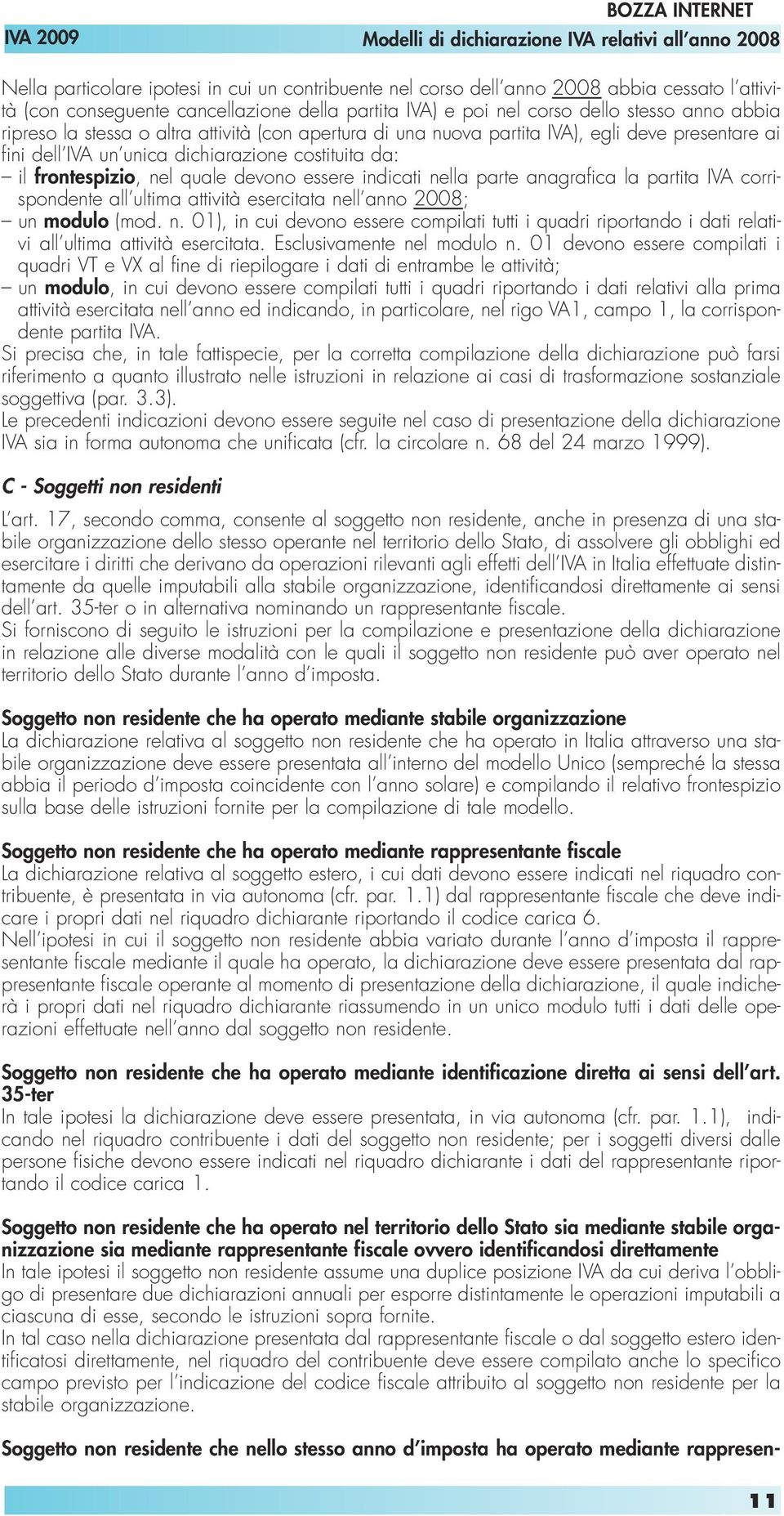 parte anagrafica la partita IVA corrispondente all ultima attività esercitata nell anno 2008; un modulo (mod. n. 01), in cui devono essere compilati tutti i quadri riportando i dati relativi all ultima attività esercitata.