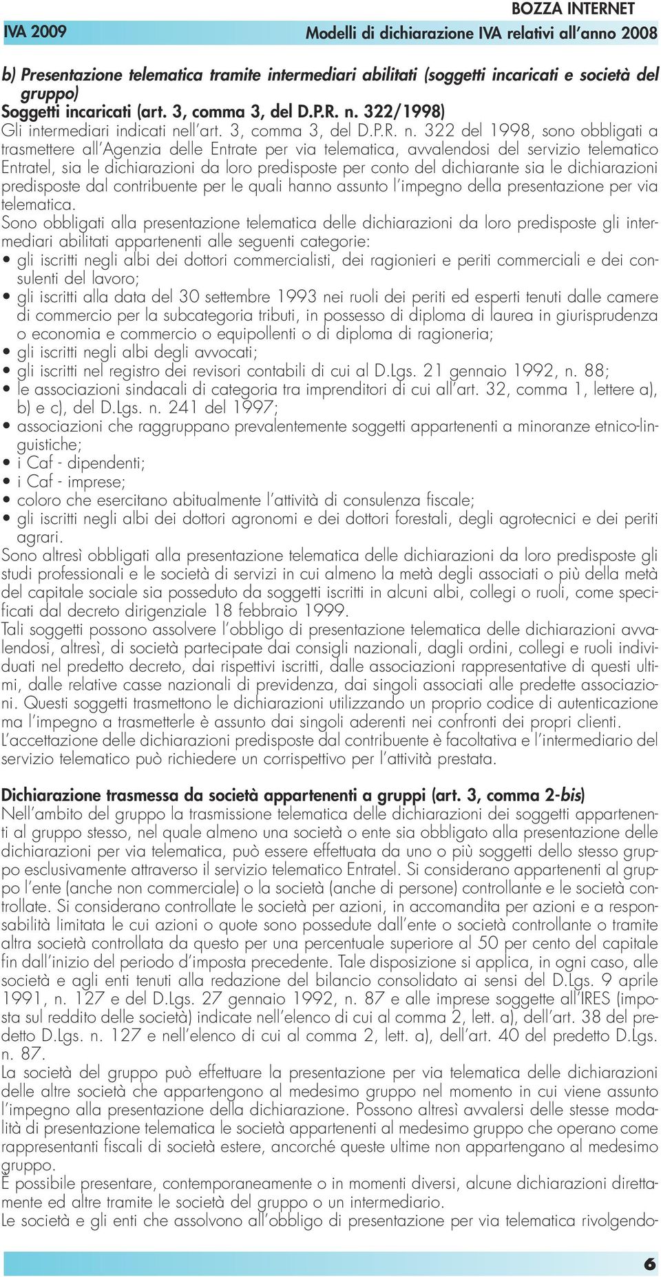 322 del 1998, sono obbligati a trasmettere all Agenzia delle Entrate per via telematica, avvalendosi del servizio telematico Entratel, sia le dichiarazioni da loro predisposte per conto del