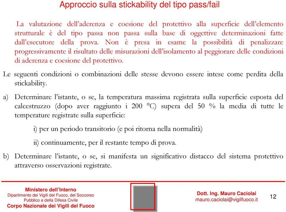 Non è presa in esame la possibilità di penalizzare progressivamente il risultato delle misurazioni dell isolamento al peggiorare delle condizioni di aderenza e coesione del protettivo.