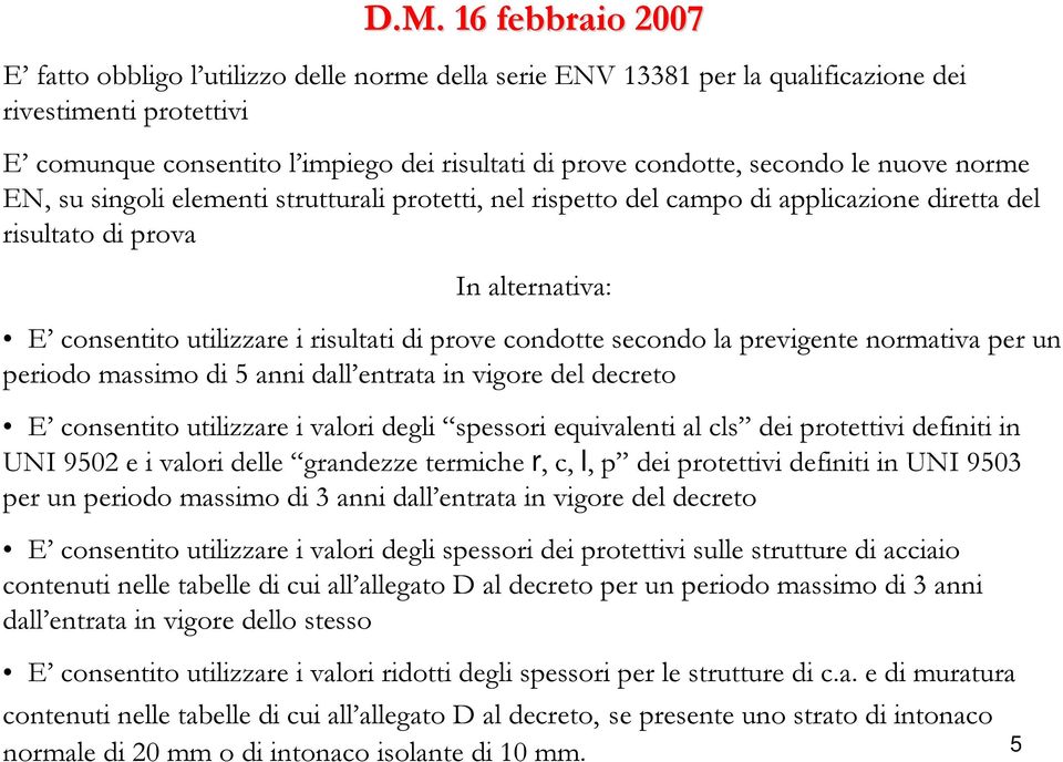 condotte secondo la previgente normativa per un periodo massimo di 5 anni dall entrata in vigore del decreto E consentito utilizzare i valori degli spessori equivalenti al cls dei protettivi definiti