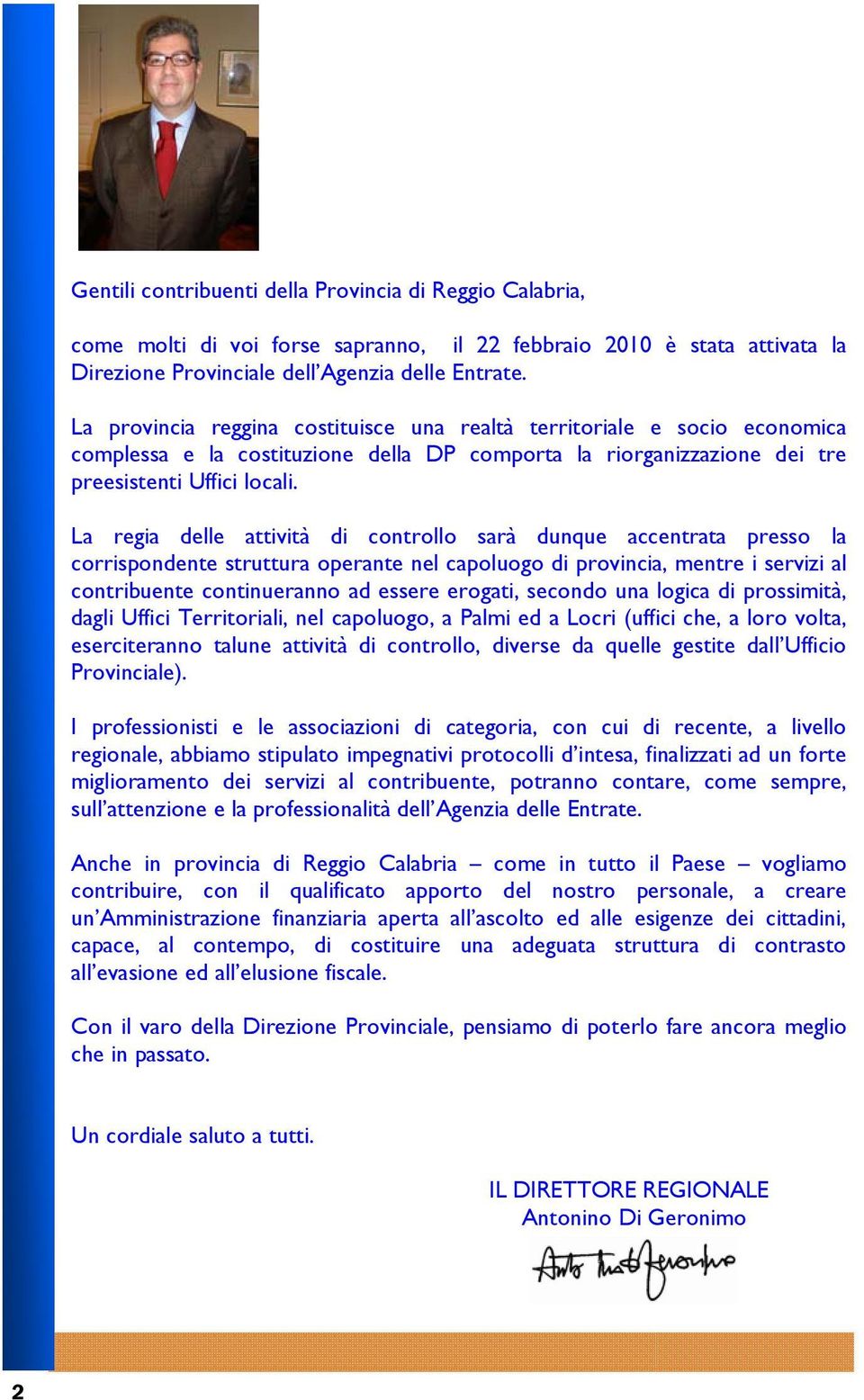 La regia delle attività di controllo sarà dunque accentrata presso la corrispondente struttura operante nel capoluogo di provincia, mentre i servizi al contribuente continueranno ad essere erogati,