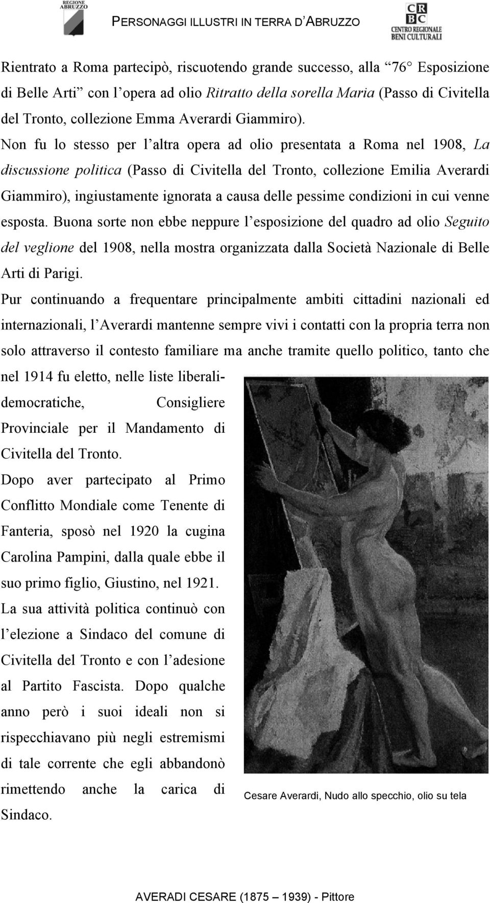 Non fu lo stesso per l altra opera ad olio presentata a Roma nel 1908, La discussione politica (Passo di Civitella del Tronto, collezione Emilia Averardi Giammiro), ingiustamente ignorata a causa