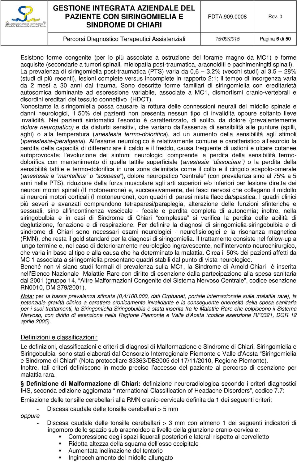 5 28% (studi di più recenti), lesioni complete versus incomplete in rapporto 2:1; il tempo di insorgenza varia da 2 mesi a 30 anni dal trauma.