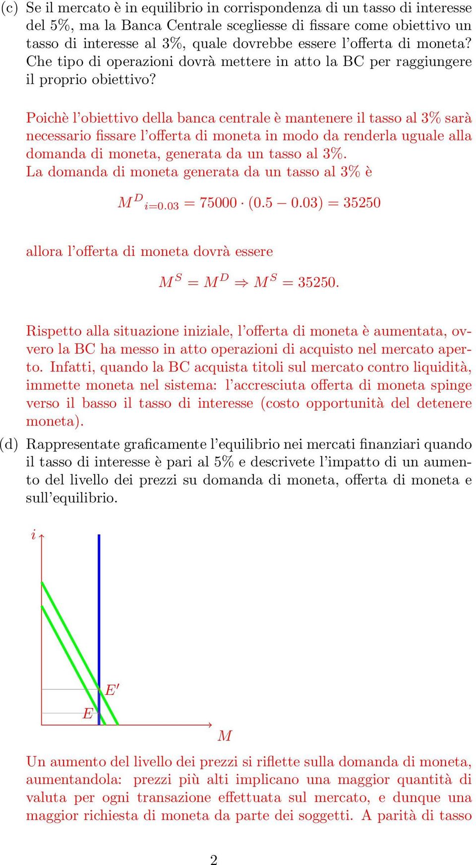 Poichè l obiettivo della banca centrale è mantenere il tasso al 3% sarà necessario fissare l offerta di moneta in modo da renderla uguale alla domanda di moneta, generata da un tasso al 3%.