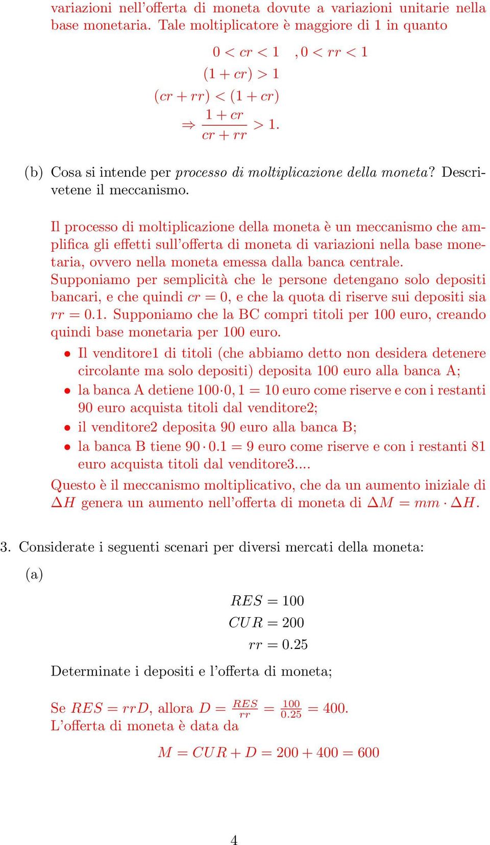 Il processo di moltiplicazione della moneta è un meccanismo che amplifica gli effetti sull offerta di moneta di variazioni nella base monetaria, ovvero nella moneta emessa dalla banca centrale.