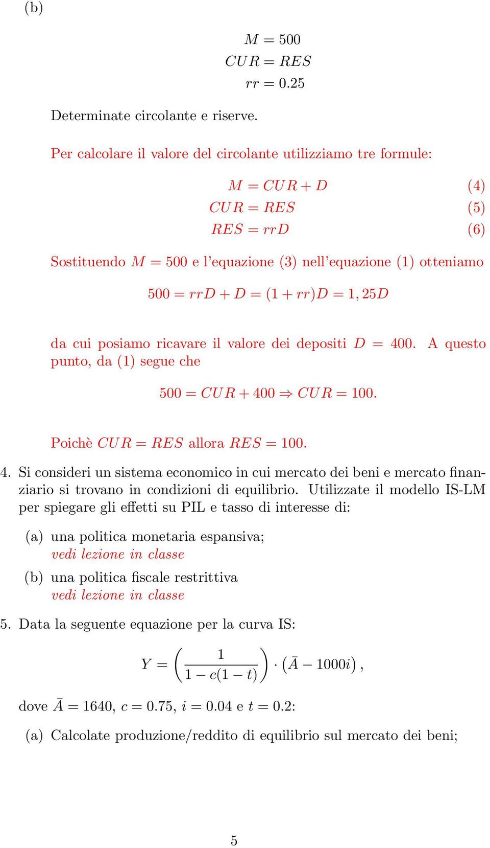 =, 25D da cui posiamo ricavare il valore dei depositi D = 400. punto, da () segue che A questo 500 = CUR + 400 CUR = 00. Poichè CUR = RES allora RES = 00. 4. Si consideri un sistema economico in cui mercato dei beni e mercato finanziario si trovano in condizioni di equilibrio.