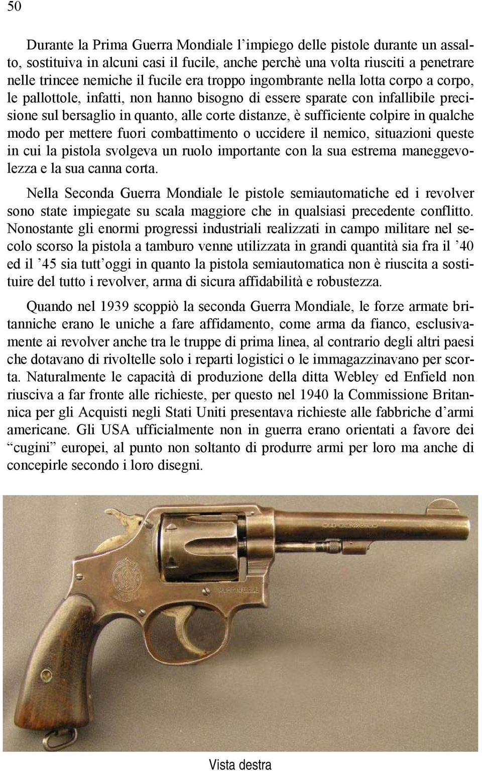 colpire in qualche modo per mettere fuori combattimento o uccidere il nemico, situazioni queste in cui la pistola svolgeva un ruolo importante con la sua estrema maneggevolezza e la sua canna corta.