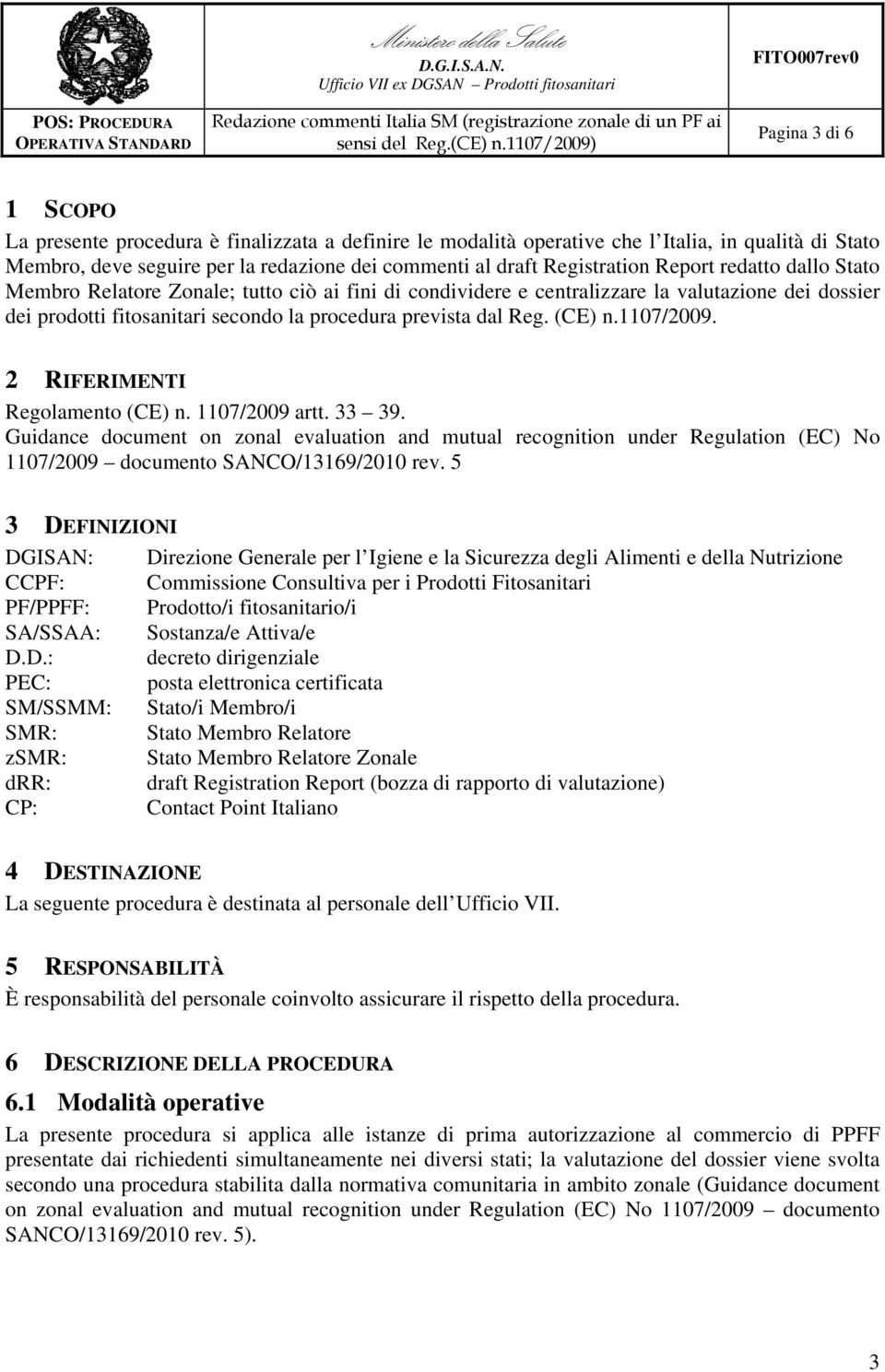 1107/2009. 2 RIFERIMENTI Regolamento (CE) n. 1107/2009 artt. 33 39. Guidance document on zonal evaluation and mutual recognition under Regulation (EC) No 1107/2009 documento SANCO/13169/2010 rev.