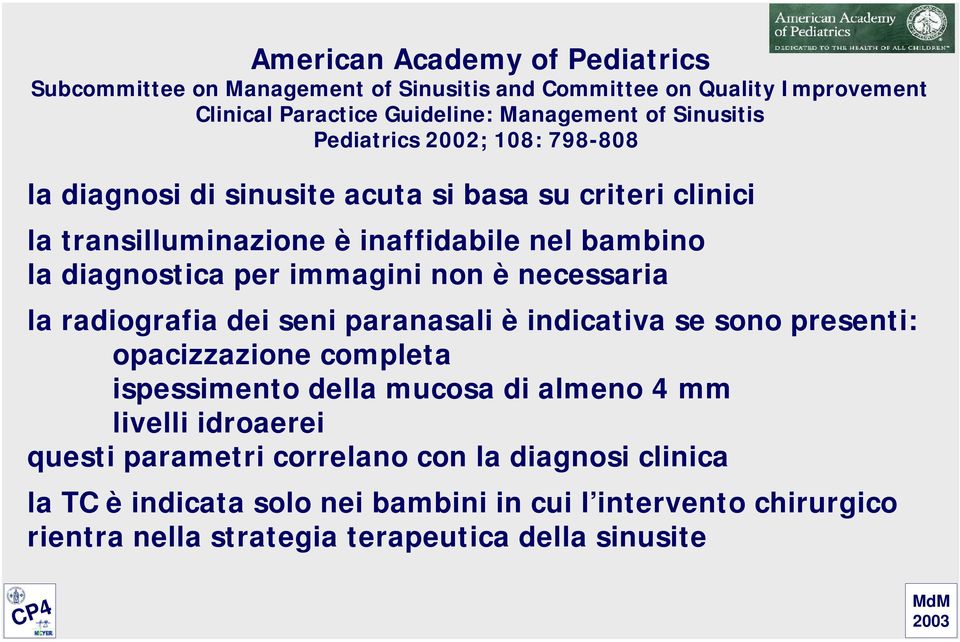 non è necessaria la radiografia dei seni paranasali è indicativa se sono presenti: opacizzazione completa ispessimento della mucosa di almeno 4 mm livelli idroaerei