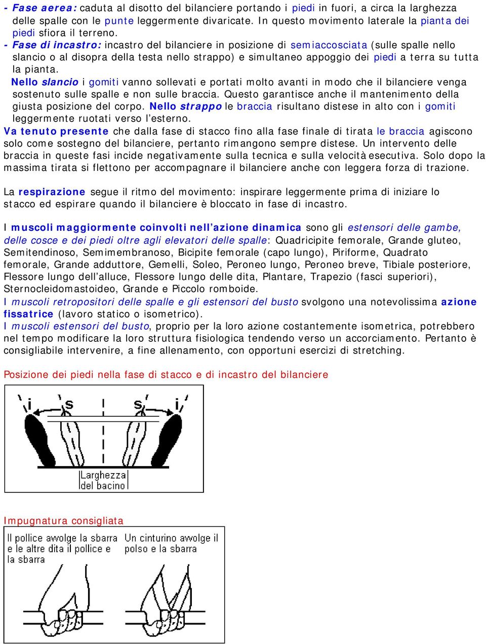 - Fase di incastro: incastro del bilanciere in posizione di semiaccosciata (sulle spalle nello slancio o al disopra della testa nello strappo) e simultaneo appoggio dei piedi a terra su tutta la