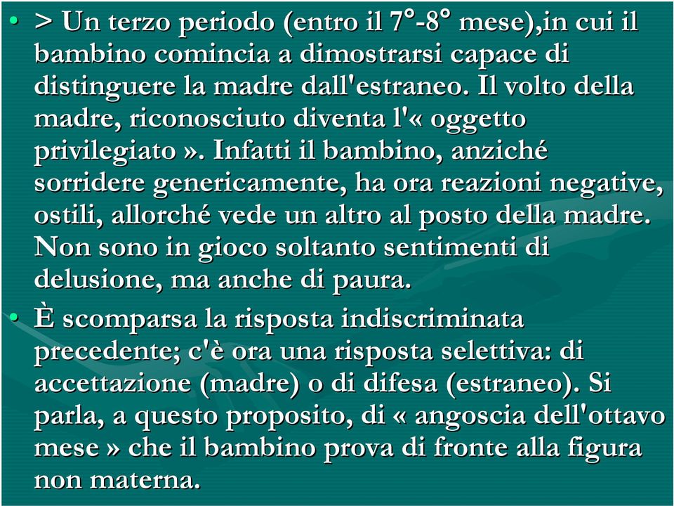 . Infatti il bambino, anziché sorridere genericamente, ha ora reazioni negative, ostili, allorché vede un altro al posto della madre.