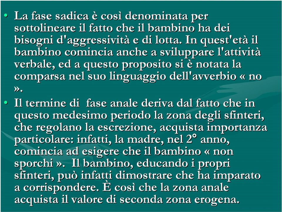 Il termine di fase anale deriva dal fatto che in questo medesimo periodo la zona degli sfinteri, che regolano la escrezione, acquista importanza particolare: infatti, la